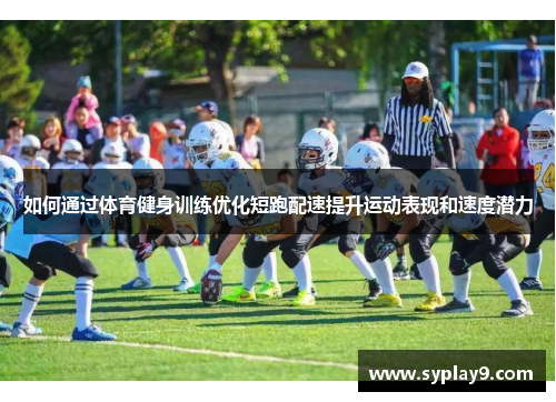 如何通过体育健身训练优化短跑配速提升运动表现和速度潜力